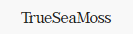 True Sea Moss